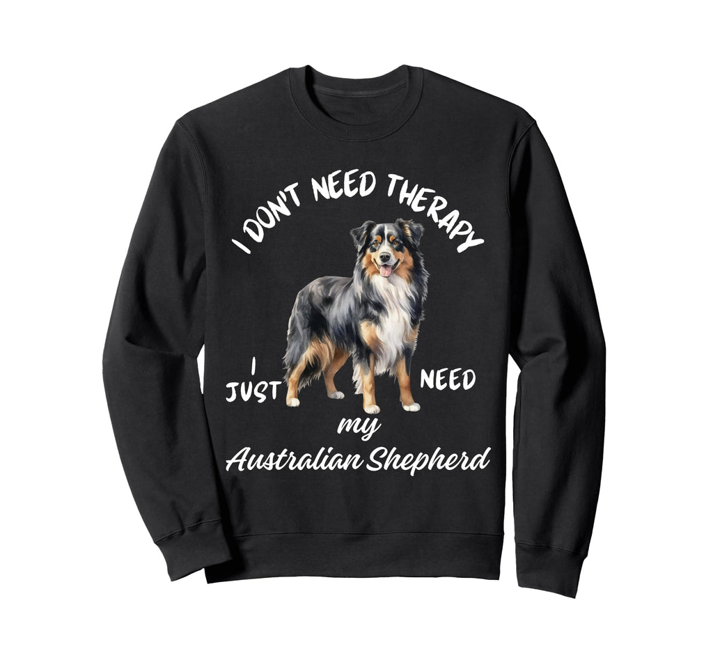 Australian Shepherd Lover I Just Sweatshirt - Fun Novelty Design Men Women - T-Shirt, Sweatshirt, Hoodie