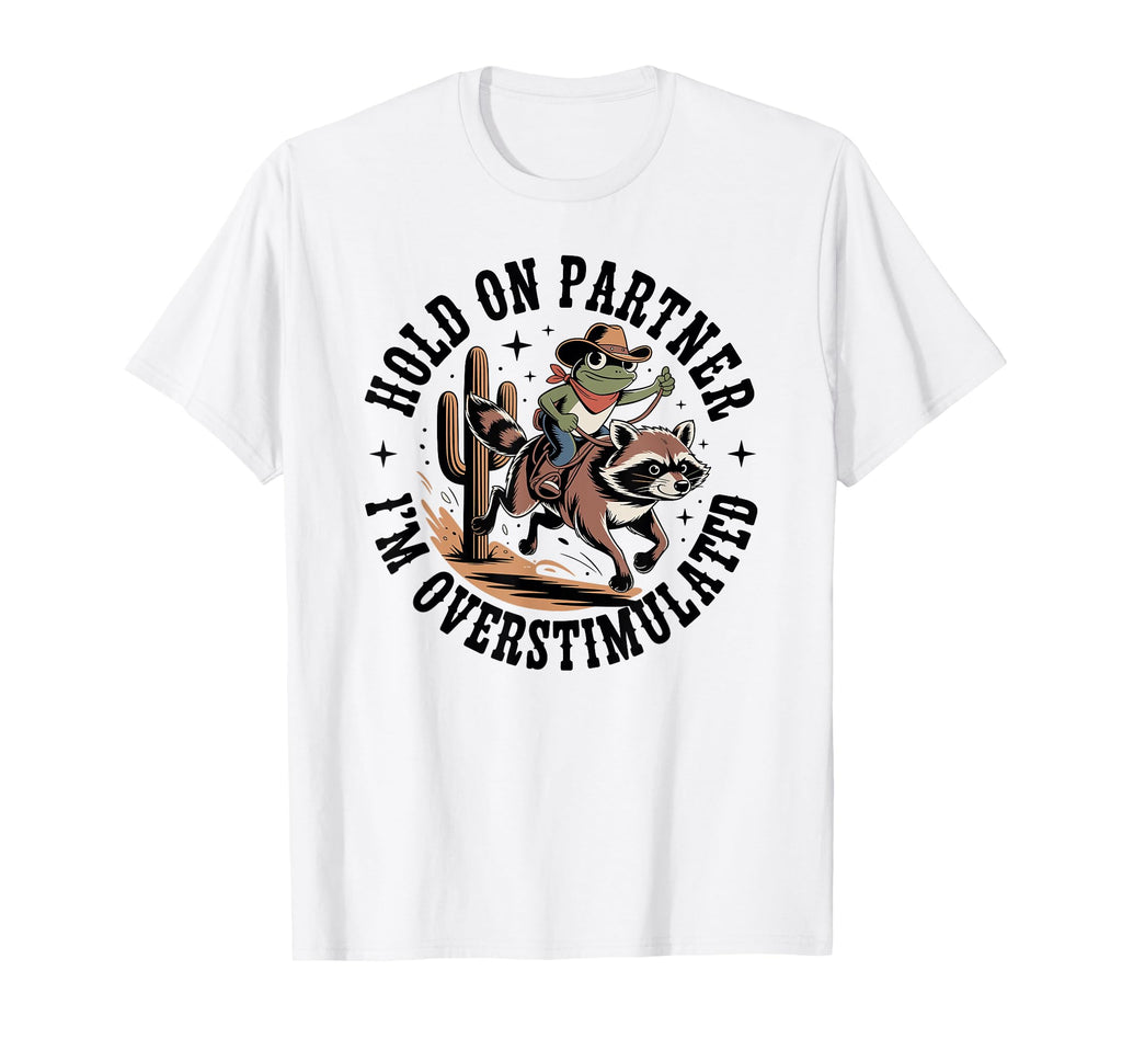 Hold Partner Im Overstimulated Cowboy Frog T-Shirt - Graphic Print Unisex - T-Shirt, Sweatshirt, Hoodie