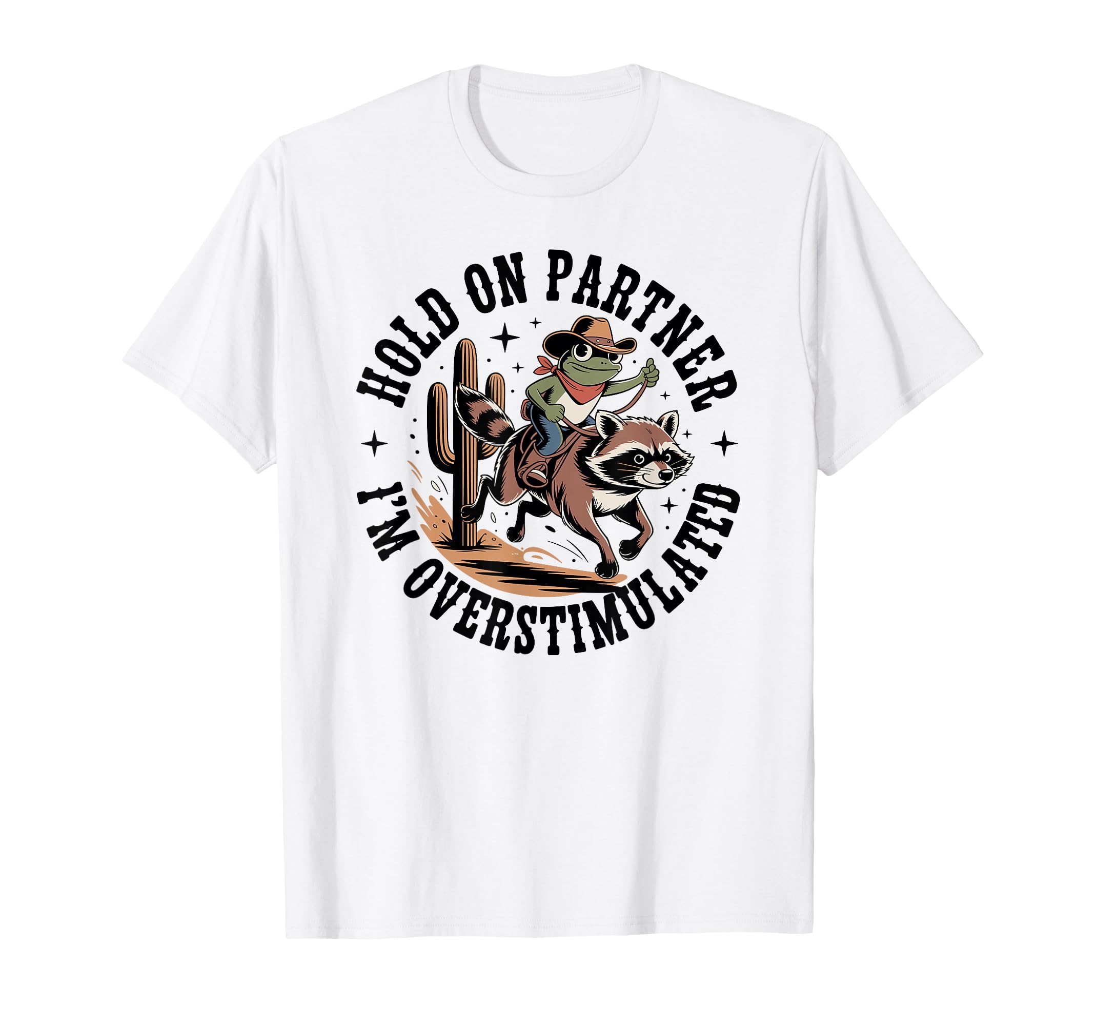 Hold Partner Im Overstimulated Cowboy Frog T-Shirt - Graphic Print Unisex - T-Shirt, Sweatshirt, Hoodie