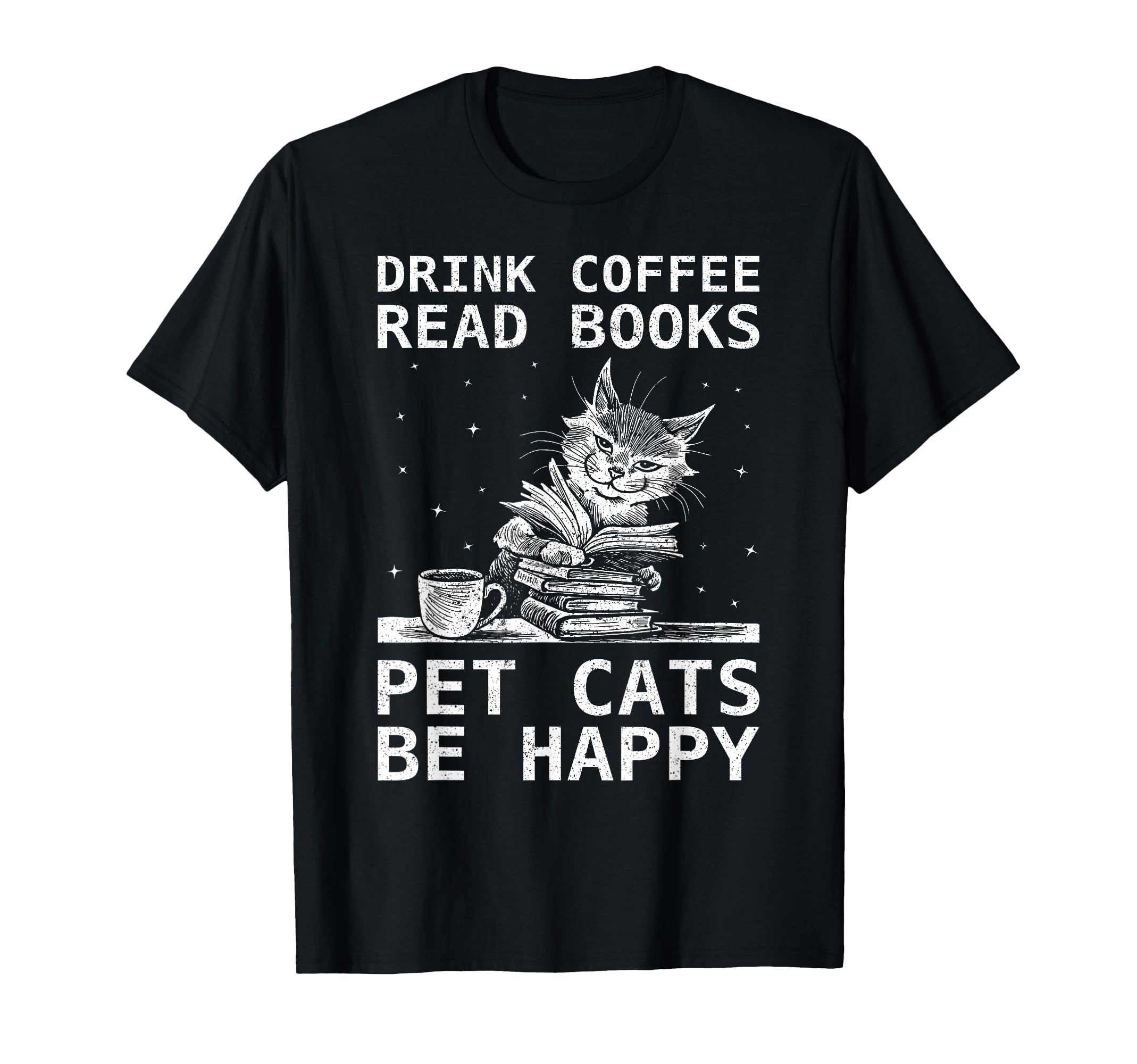 Drink Coffee Read Books Pet Cats Be Happy T-Shirt - Novelty Apparel Unisex - T-Shirt, Sweatshirt, Hoodie