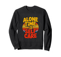 Alone Time Is Self Care Introvert Sweatshirt - Casual Everyday Wear Unisex - T-Shirt, Sweatshirt, Hoodie