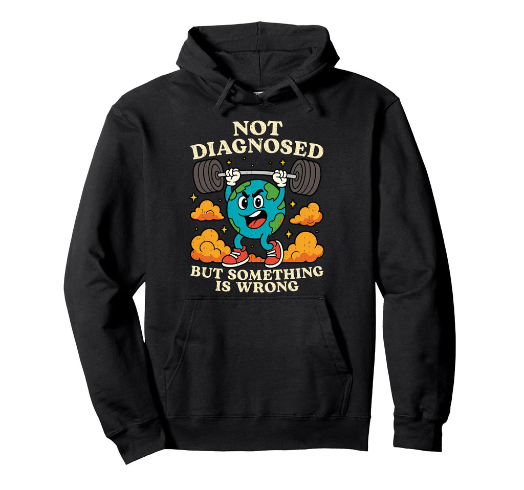 Earth Not Diagnosed But Something Is Hoodie - Unique Graphic Men Women - T-Shirt, Sweatshirt, Hoodie