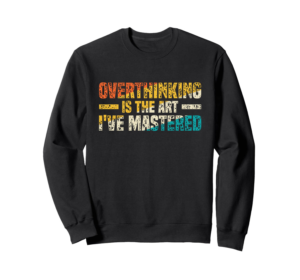 Overthinking Is Art Ive Mastered Sweatshirt - Streetwear Style for Adults - T-Shirt, Sweatshirt, Hoodie