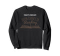 Todays Forecast Is 100 Chance Sweatshirt - Casual Everyday Wear Unisex - T-Shirt, Sweatshirt, Hoodie