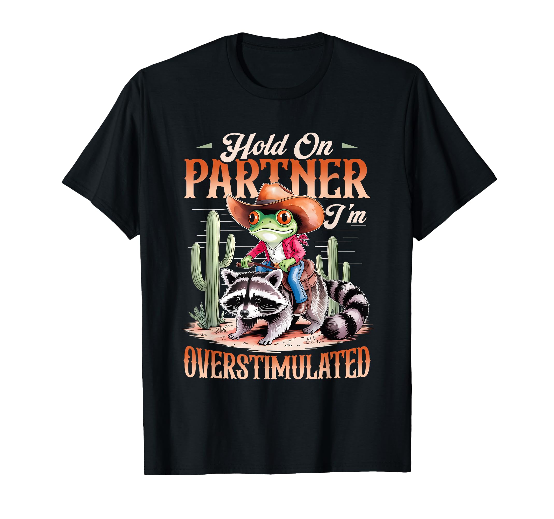 Hold Partner Im Overstimulated Cowboy T-Shirt - Streetwear Style Unisex - T-Shirt, Sweatshirt, Hoodie