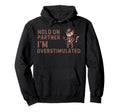 Hold Partner Im Overstimulated Funny Hoodie - Custom Art Print Men Women - T-Shirt, Sweatshirt, Hoodie
