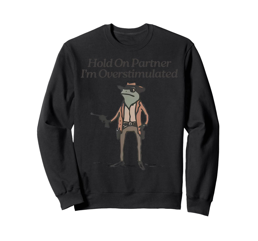 Hold Partner Im Overstimulated Funny Sweatshirt - Graphic Print Unisex - T-Shirt, Sweatshirt, Hoodie