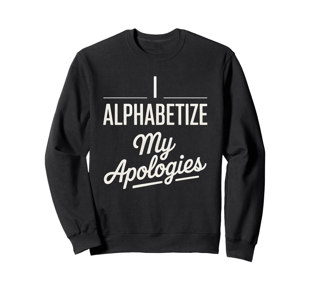 I Alphabetize My Apologies Sweatshirt - Minimalist Print Unisex - T-Shirt, Sweatshirt, Hoodie