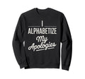 I Alphabetize My Apologies Sweatshirt - Minimalist Print Unisex - T-Shirt, Sweatshirt, Hoodie