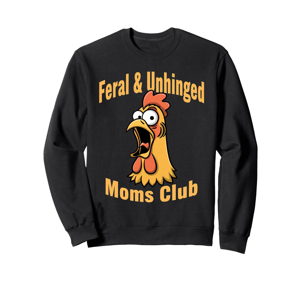 Feral Unhinged Moms Club Chicken Mom Sweatshirt - Custom Art Print Unisex - T-Shirt, Sweatshirt, Hoodie