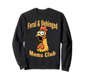 Feral Unhinged Moms Club Chicken Mom Sweatshirt - Custom Art Print Unisex - T-Shirt, Sweatshirt, Hoodie