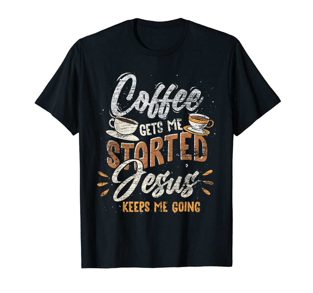 Coffee Gets Me Started Jesus Keeps T-Shirt - Custom Art Print for Adults - T-Shirt, Sweatshirt, Hoodie