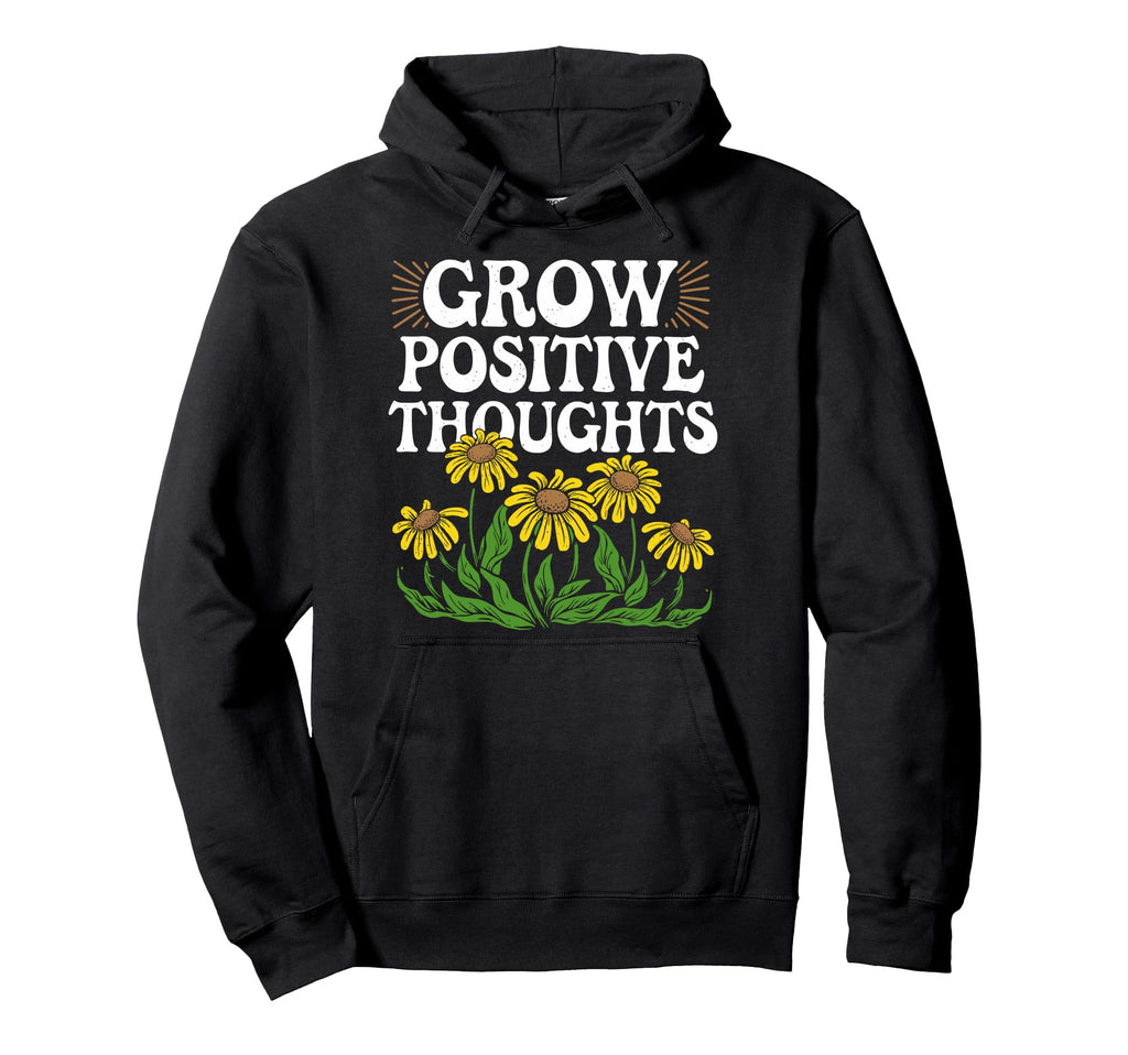 Grow Positive Thoughts Positive Message Hoodie - Unique Graphic Men Women - T-Shirt, Sweatshirt, Hoodie