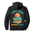 I Still Read Childrens Books Hoodie - Fun Novelty Design for Adults - T-Shirt, Sweatshirt, Hoodie