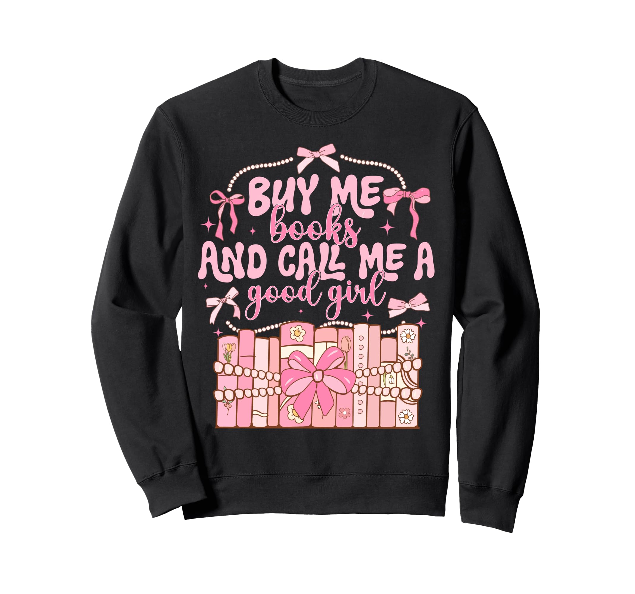 Buy Me Books And Call Me Good Sweatshirt - Fun Novelty Design Men Women - T-Shirt, Sweatshirt, Hoodie