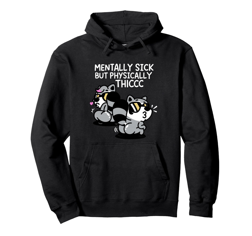 Mentally Sick But Physically Thicc Hoodie - Fun Novelty Design Unisex - T-Shirt, Sweatshirt, Hoodie