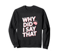 Why Did I Say That Social Anxiety Sweatshirt - Unique Graphic for Adults - T-Shirt, Sweatshirt, Hoodie
