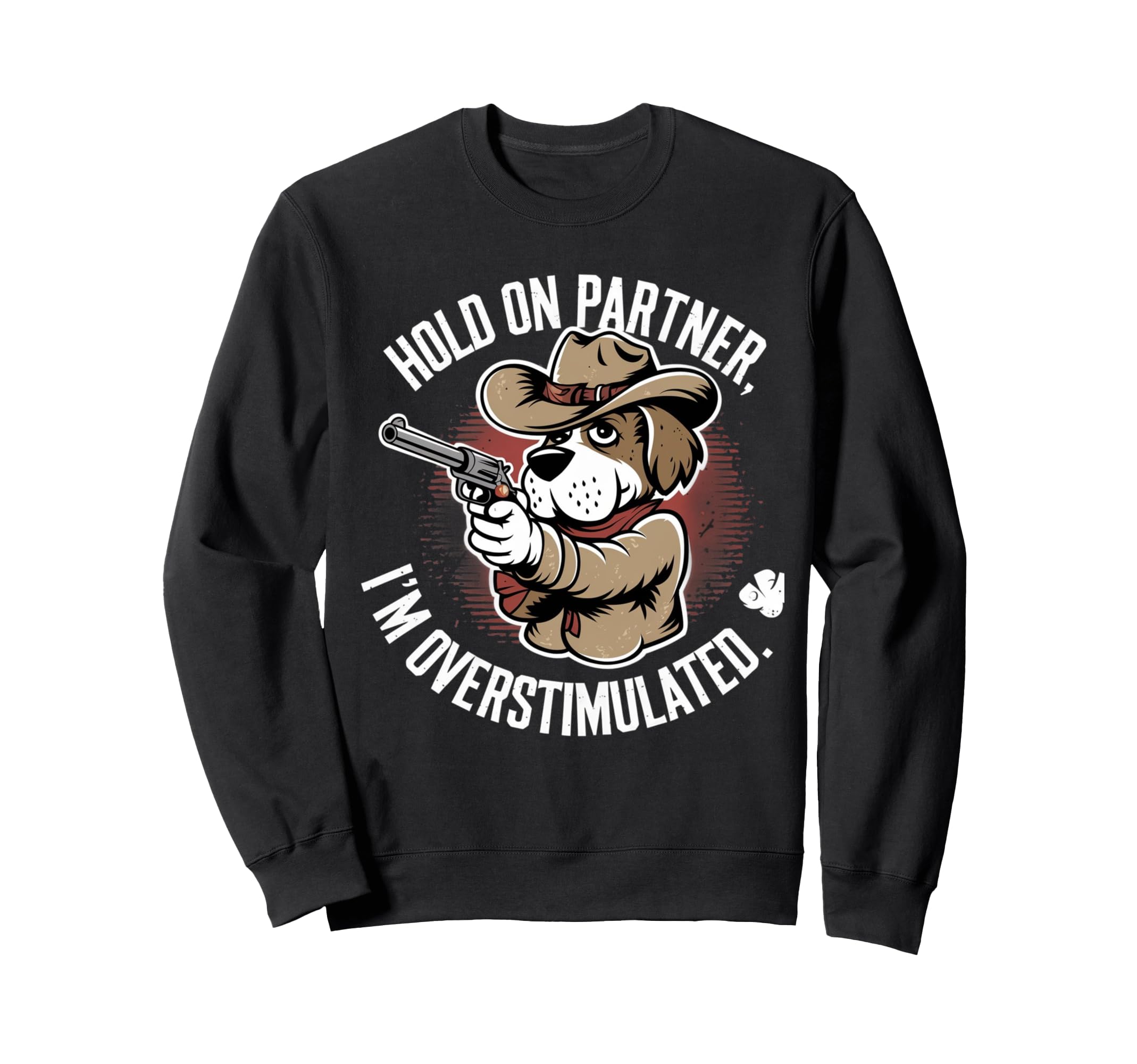 Hold Partner Im Overstimulated Sweatshirt - Fun Novelty Design Unisex - T-Shirt, Sweatshirt, Hoodie