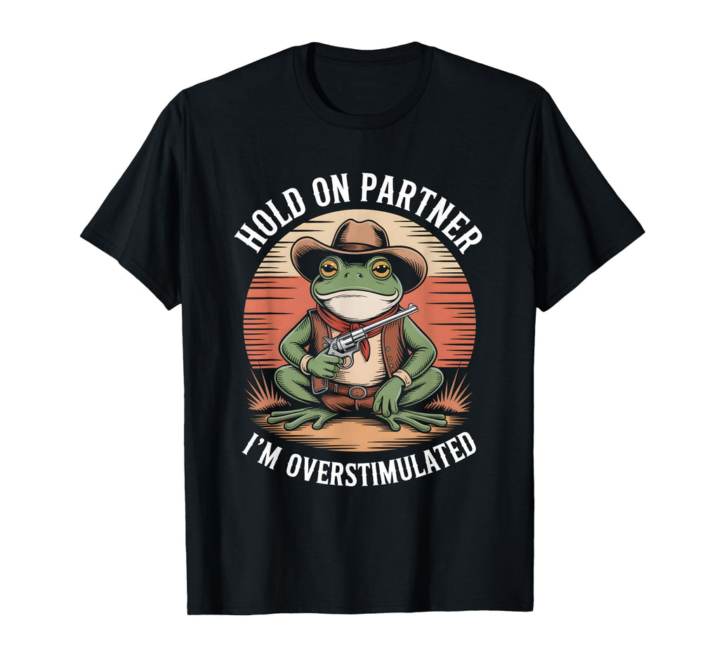 Hold Partner Im Overstimulated Frog T-Shirt - Graphic Print Men Women - T-Shirt, Sweatshirt, Hoodie