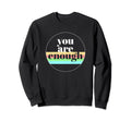 You Are Enough Mental Health Sweatshirt - Fun Novelty Design for Adults - T-Shirt, Sweatshirt, Hoodie