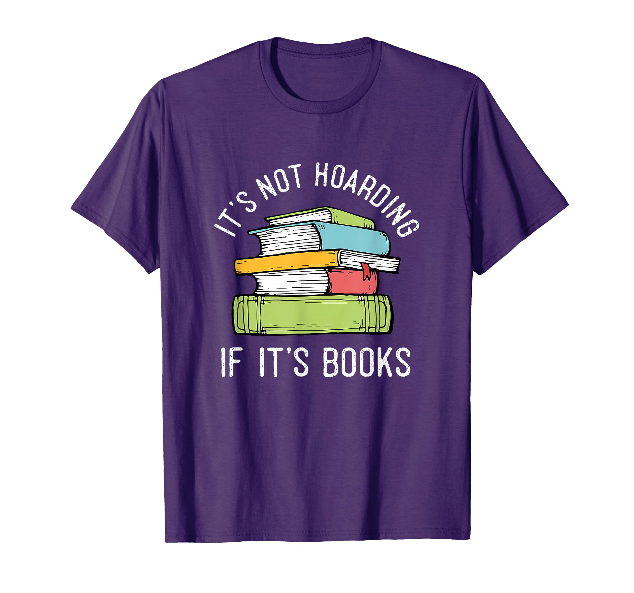 Its Not Hoarding If Its Books Funny T-Shirt - Fun Novelty Design Men Women - T-Shirt, Sweatshirt, Hoodie