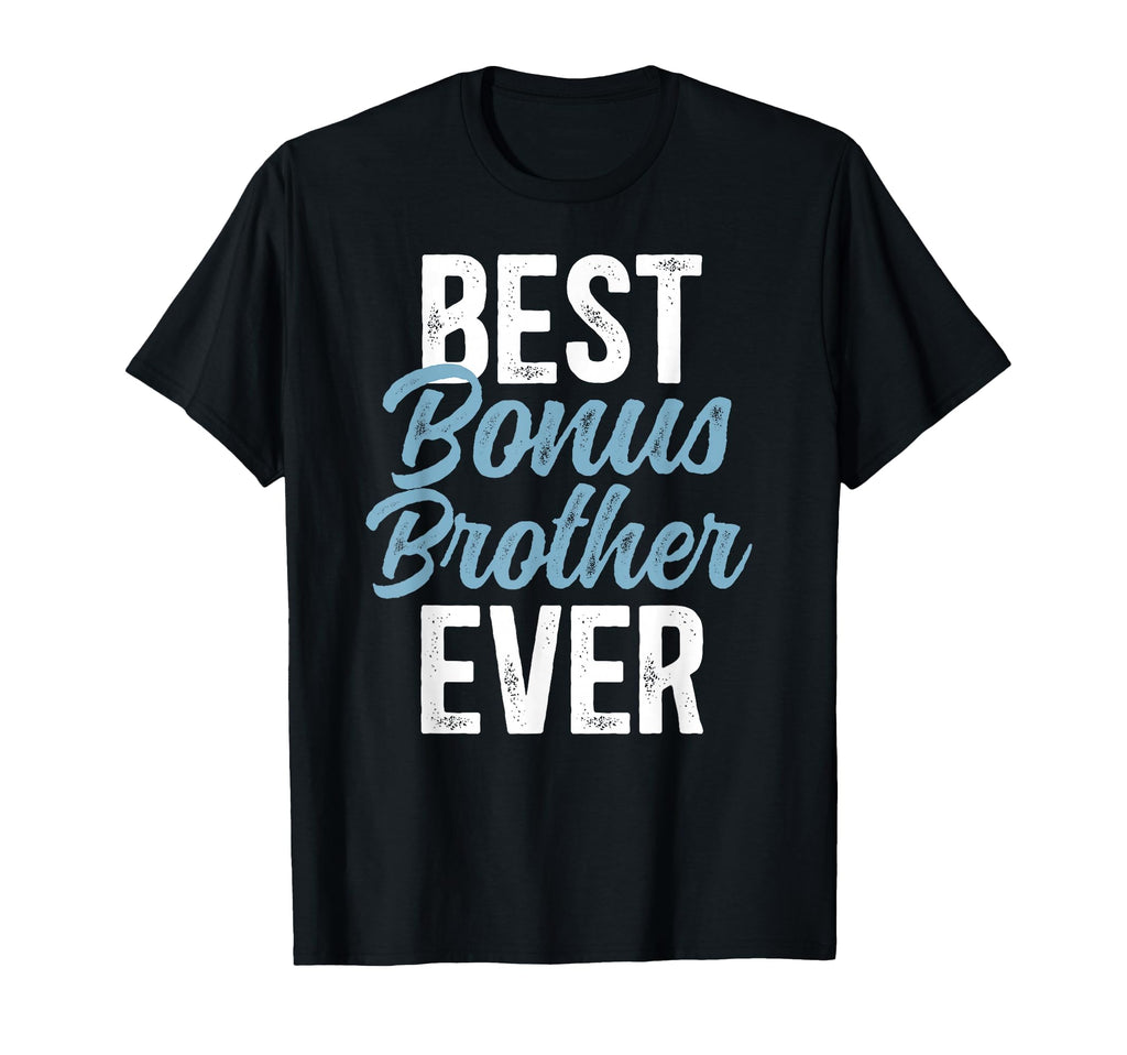 Best Bonus Brother Ever Step Brother T-Shirt - Streetwear Style Men Women - T-Shirt, Sweatshirt, Hoodie