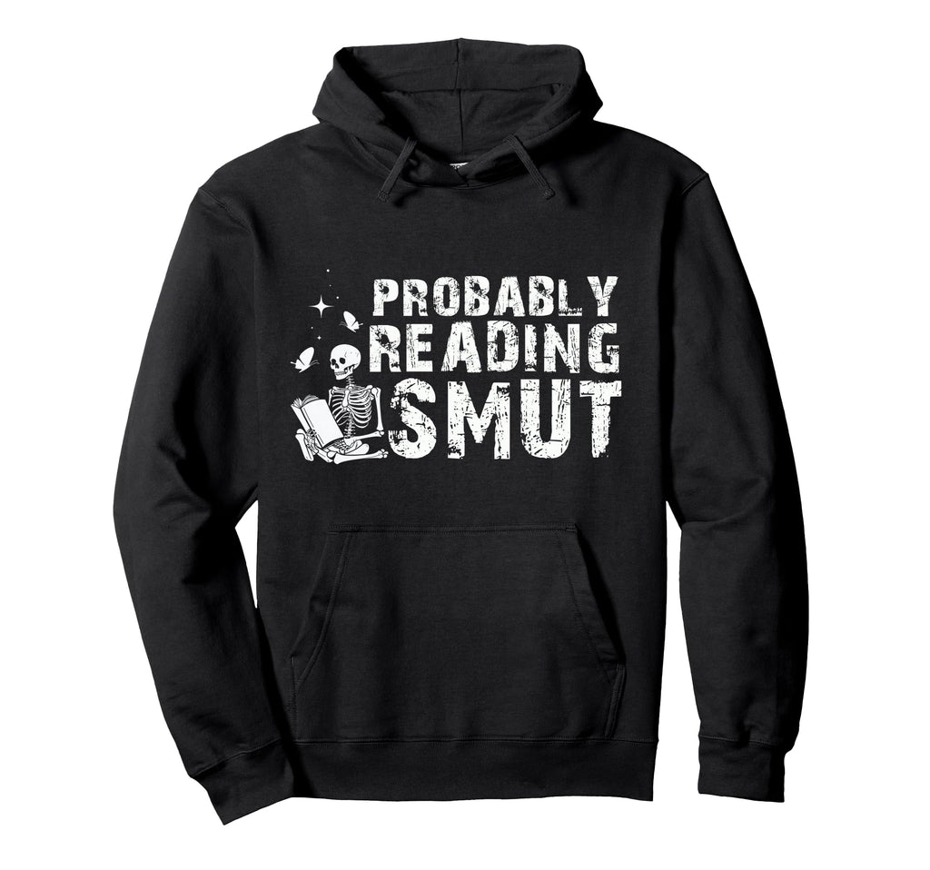 Probably Reading Smut Romance Books Hoodie - Fun Novelty Design Men Women - T-Shirt, Sweatshirt, Hoodie