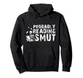 Probably Reading Smut Romance Books Hoodie - Fun Novelty Design Men Women - T-Shirt, Sweatshirt, Hoodie