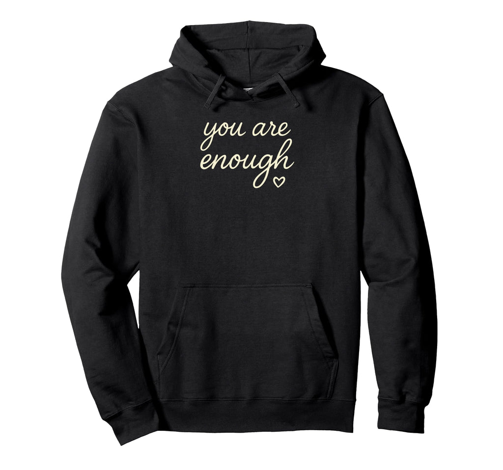 You Are Enough Hoodie - Graphic Print Unisex - T-Shirt, Sweatshirt, Hoodie