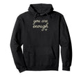 You Are Enough Hoodie - Graphic Print Unisex - T-Shirt, Sweatshirt, Hoodie