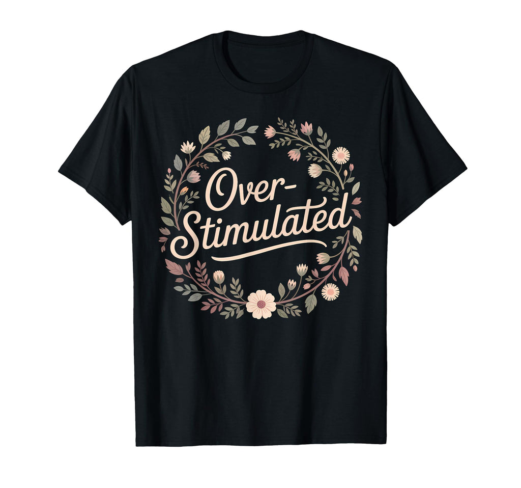 Overstimulated Funny Introvert Floral T-Shirt - Unique Graphic Men Women - T-Shirt, Sweatshirt, Hoodie