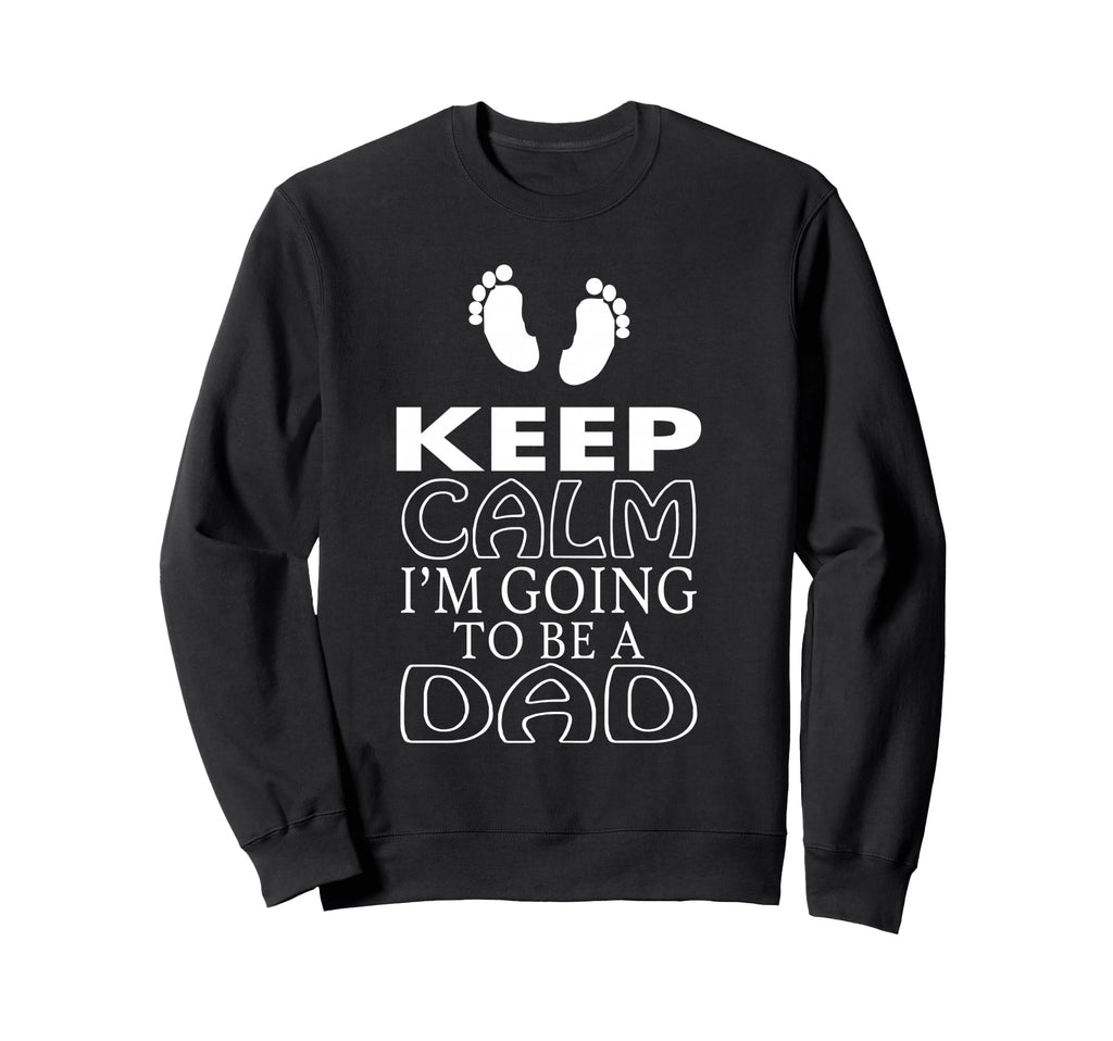 Keep Calm Im Going To Be Dad Sweatshirt - Fun Novelty Design for Adults - T-Shirt, Sweatshirt, Hoodie