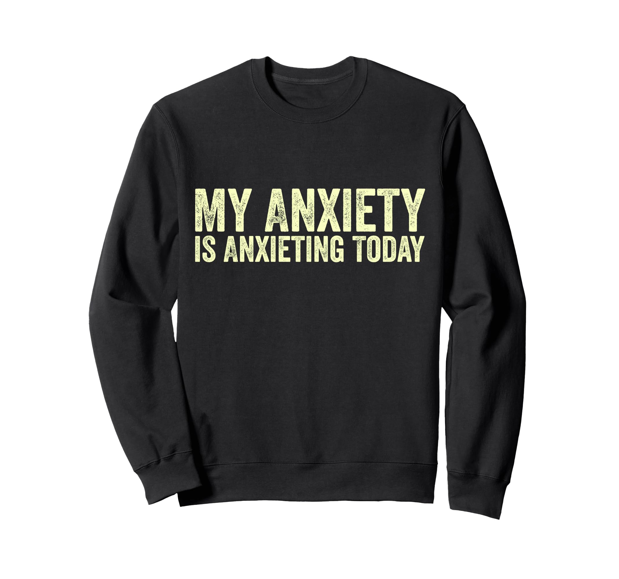 My Anxiety Is Anxieting Today Funny Sweatshirt - Streetwear Style Unisex - T-Shirt, Sweatshirt, Hoodie