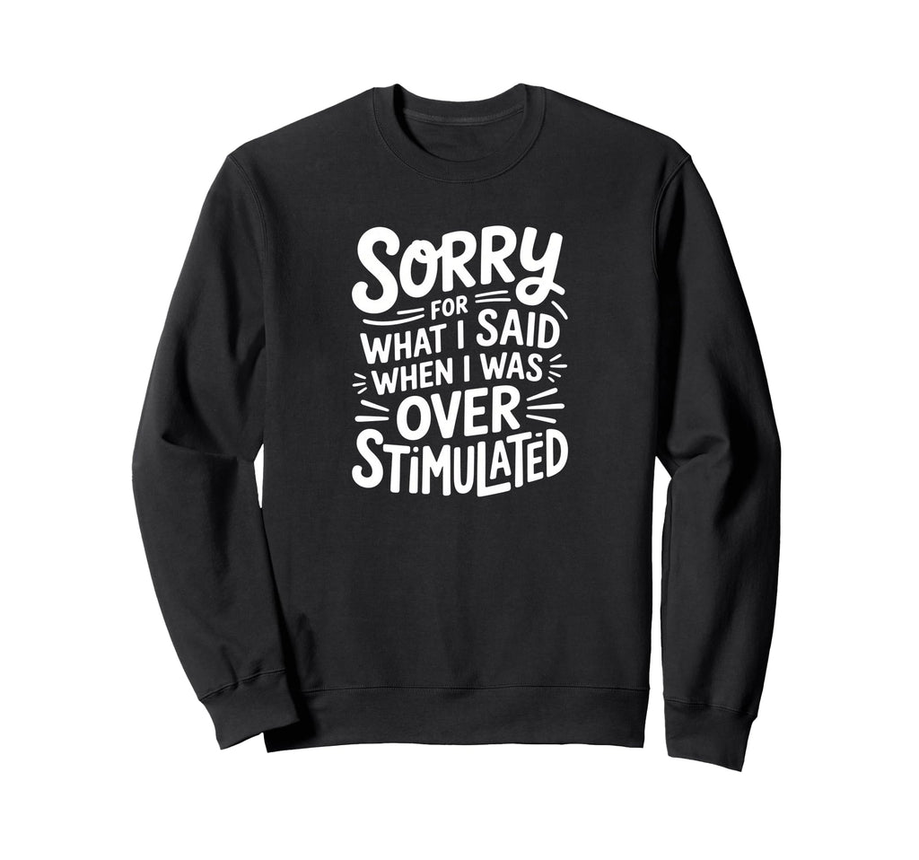Sorry What I Said When I Was Sweatshirt - Fun Novelty Design Unisex - T-Shirt, Sweatshirt, Hoodie