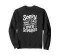 Sorry What I Said When I Was Sweatshirt - Fun Novelty Design Unisex - T-Shirt, Sweatshirt, Hoodie