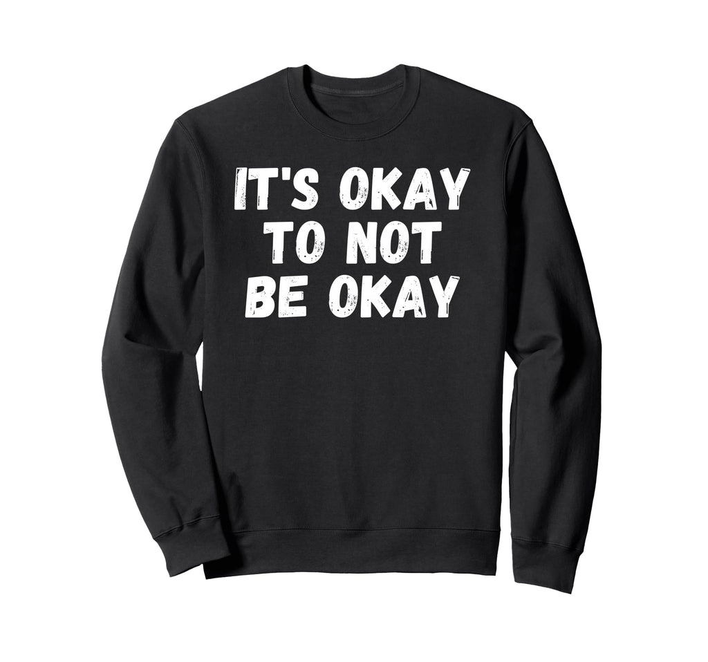 Its Okay To Not Be Okay Sweatshirt - Streetwear Style for Adults - T-Shirt, Sweatshirt, Hoodie
