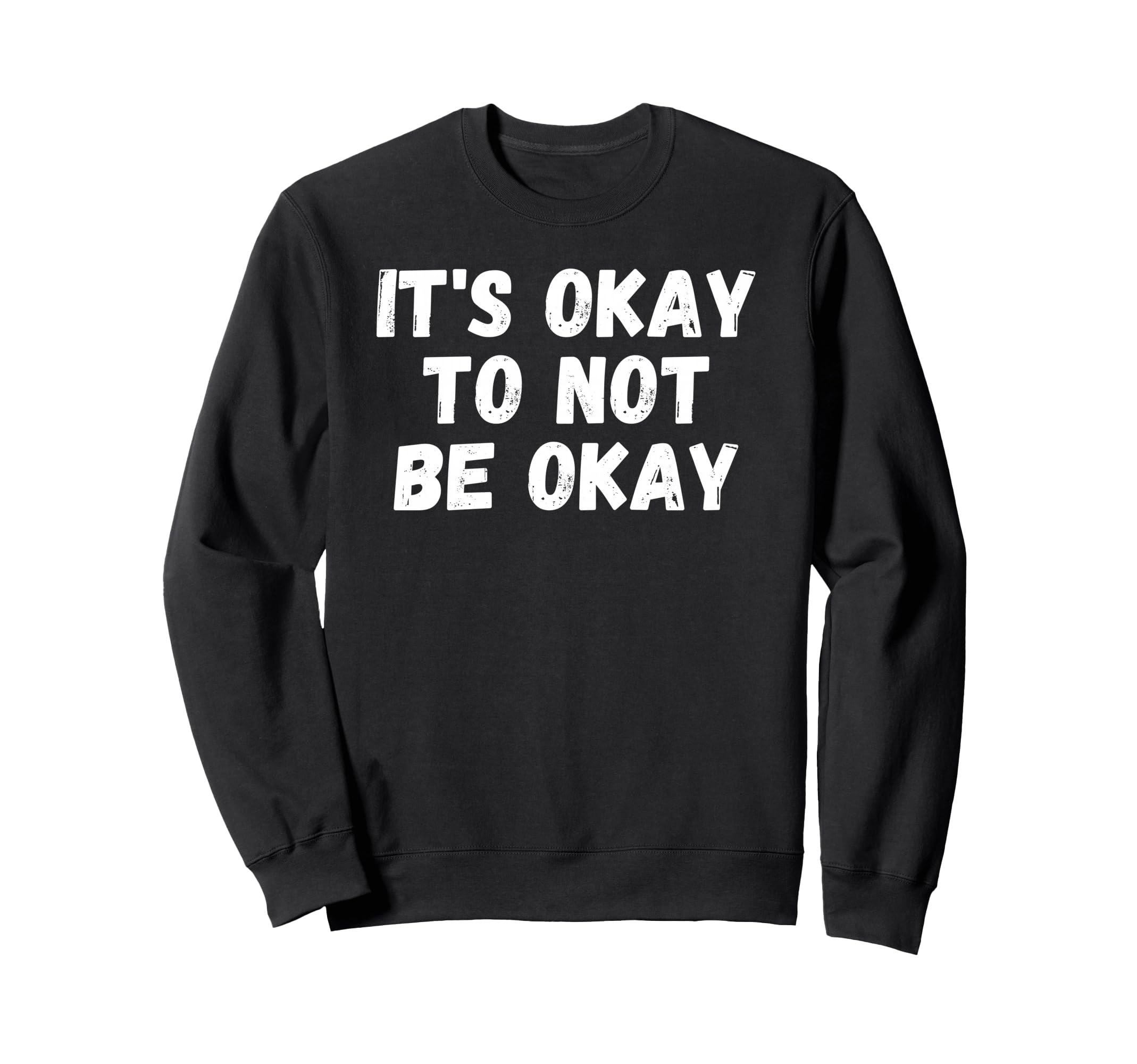 Its Okay To Not Be Okay Sweatshirt - Streetwear Style for Adults - T-Shirt, Sweatshirt, Hoodie