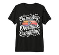 My Way To Overthink Everything T-Shirt - Custom Art Print for Adults - T-Shirt, Sweatshirt, Hoodie