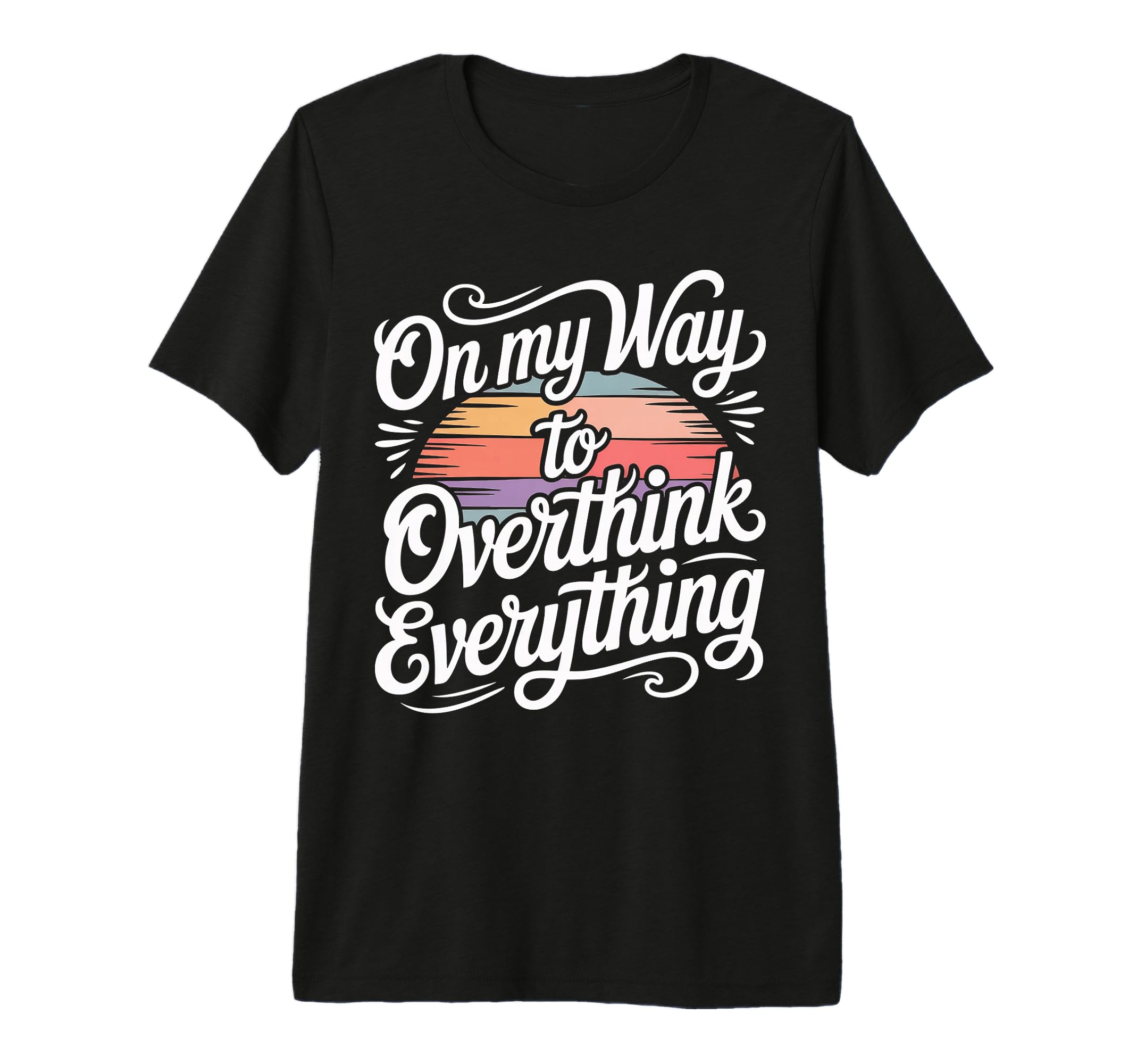 My Way To Overthink Everything T-Shirt - Custom Art Print for Adults - T-Shirt, Sweatshirt, Hoodie