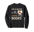 Life Is Better Coffee And Books Sweatshirt - Fun Novelty Design Unisex - T-Shirt, Sweatshirt, Hoodie