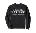 Please Be Patient I Have Autism Sweatshirt - Casual Everyday Wear Unisex - T-Shirt, Sweatshirt, Hoodie