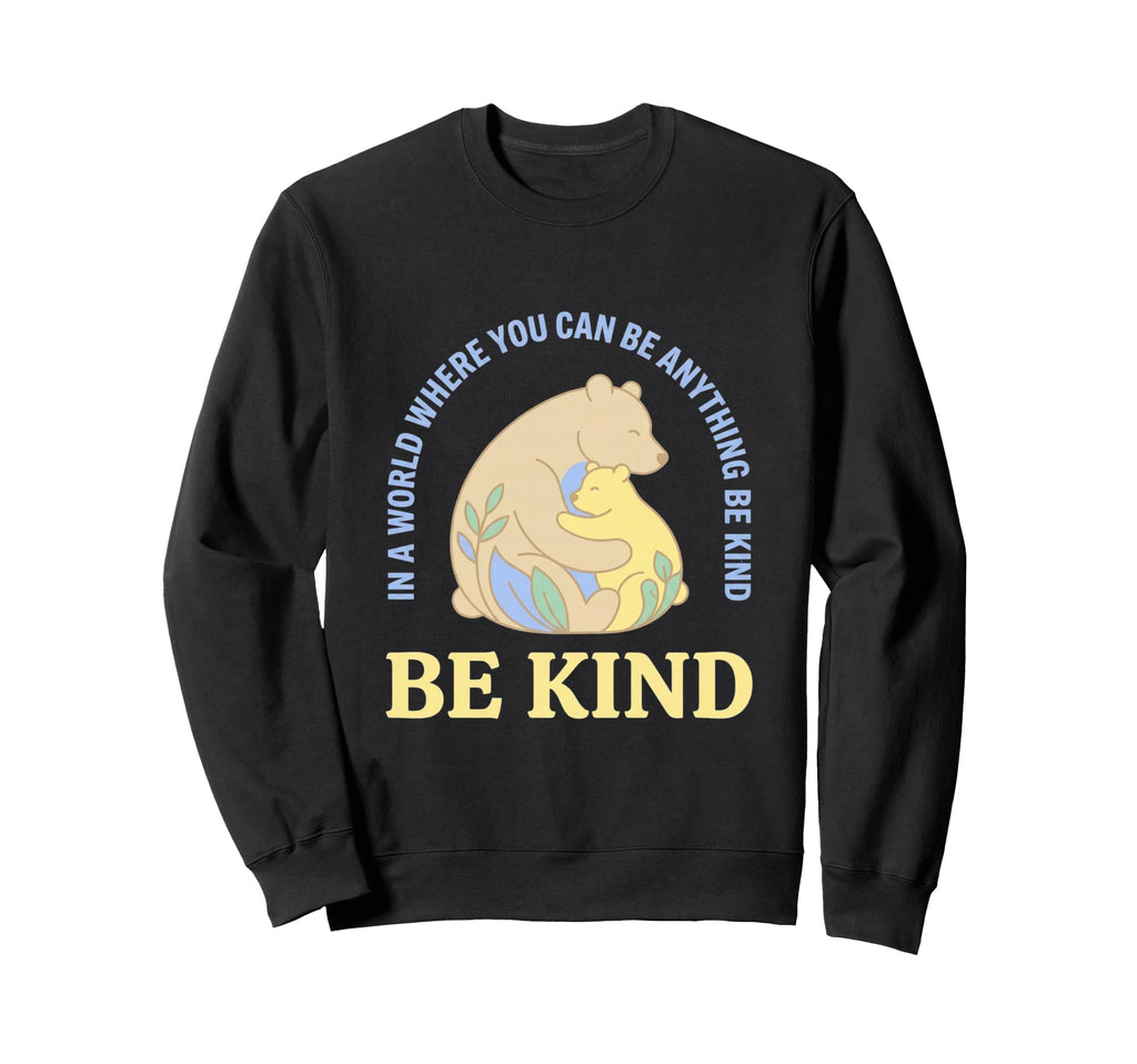 World Where You Can Be Anything Be Sweatshirt - Trendy Graphic Men Women - T-Shirt, Sweatshirt, Hoodie