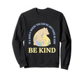 World Where You Can Be Anything Be Sweatshirt - Trendy Graphic Men Women - T-Shirt, Sweatshirt, Hoodie