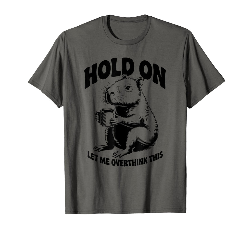 Hang Let Me Overthink This Funny Capybara T-Shirt - Novelty Apparel Unisex - T-Shirt, Sweatshirt, Hoodie