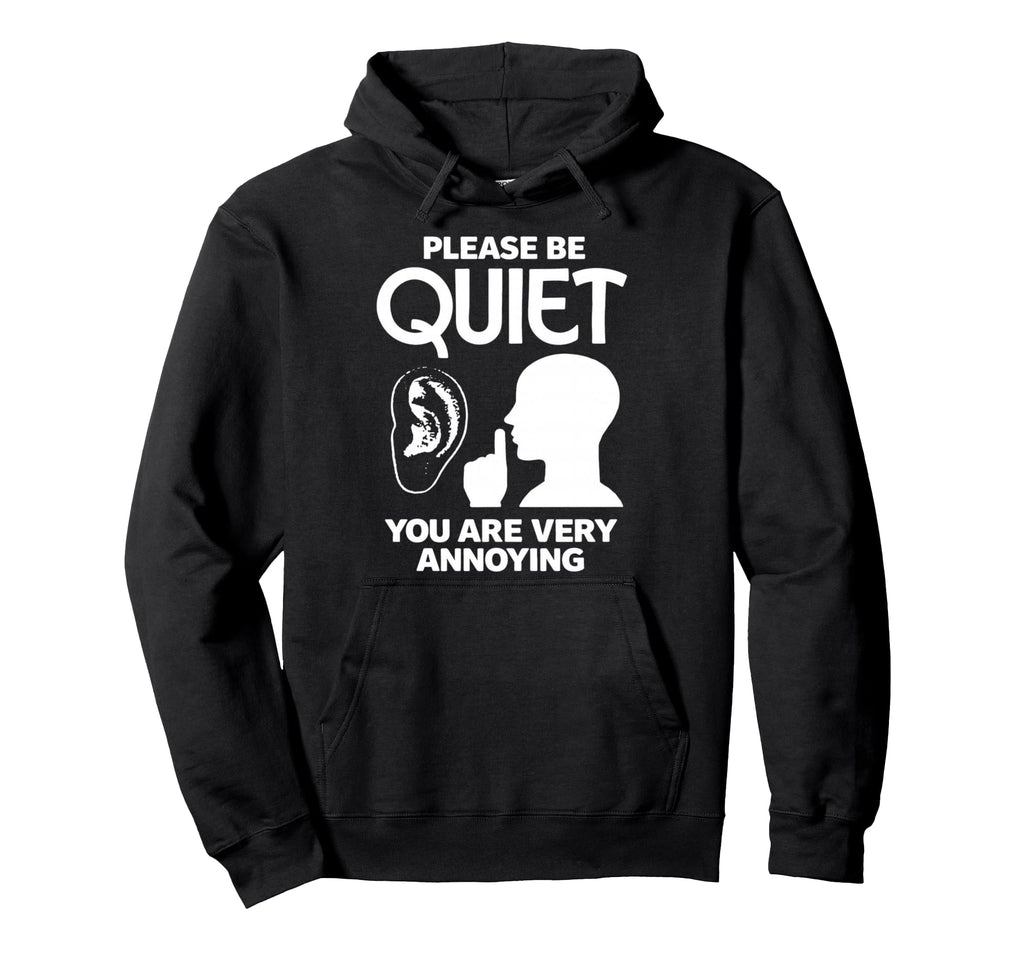 Please Be Quiet Funny Sarcastic Hoodie - Fun Novelty Design for Adults - T-Shirt, Sweatshirt, Hoodie