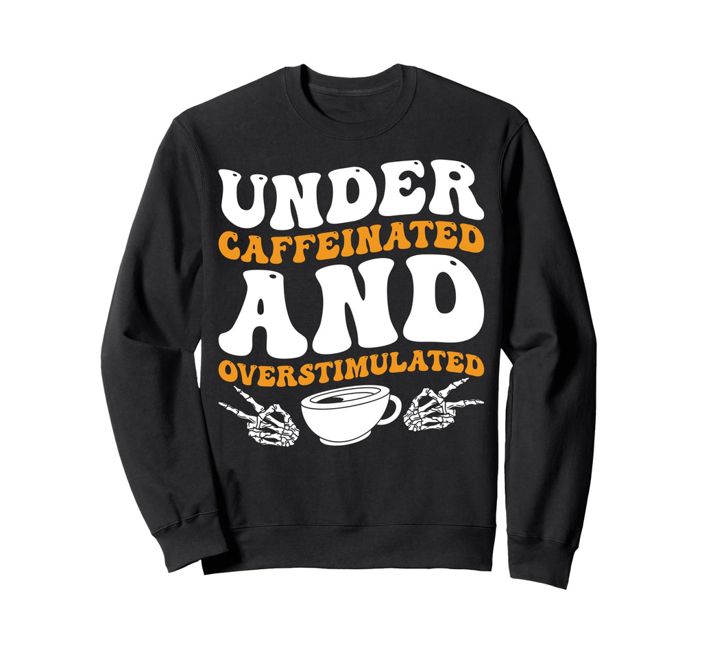 Under Caffeinated And Sweatshirt - Aesthetic Graphic for Adults - T-Shirt, Sweatshirt, Hoodie