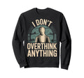I Dont Overthink Anything Mindset Sweatshirt - Minimalist Print Men Women - T-Shirt, Sweatshirt, Hoodie