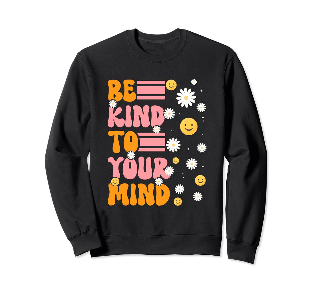 Be Kind To Your Mind Daisy Flower Sweatshirt - Trendy Graphic for Adults - T-Shirt, Sweatshirt, Hoodie