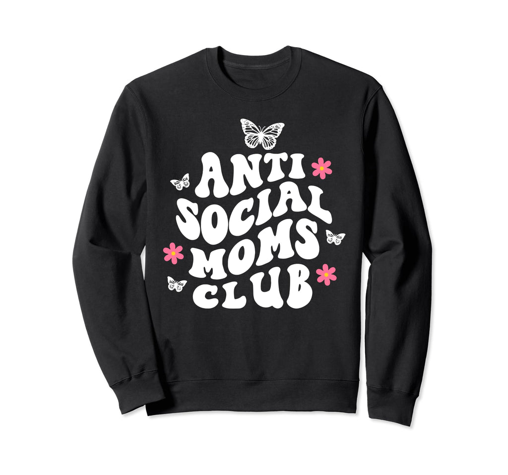 Antisocial Moms Club Anti Social Sweatshirt - Trendy Graphic Men Women - T-Shirt, Sweatshirt, Hoodie
