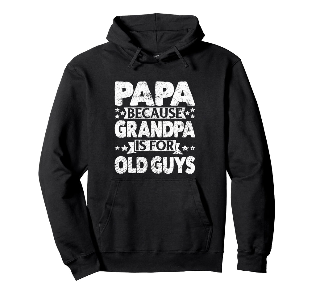 Papa Because Grandpa Is Old Guys Hoodie - Streetwear Style Unisex - T-Shirt, Sweatshirt, Hoodie